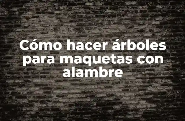 Cómo Hacer Árboles para Maquetas con Alambre