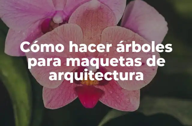 Cómo Hacer Árboles para Maquetas de Arquitectura