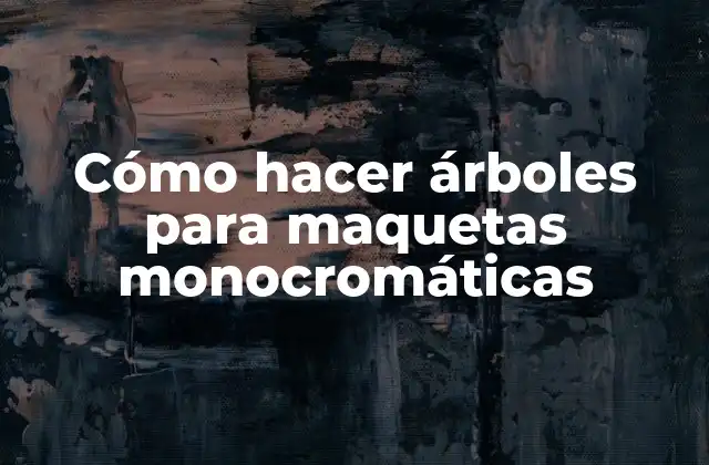 Cómo Hacer Árboles para Maquetas Monocromáticas