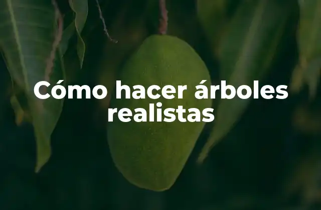Cómo Hacer Árboles Realistas