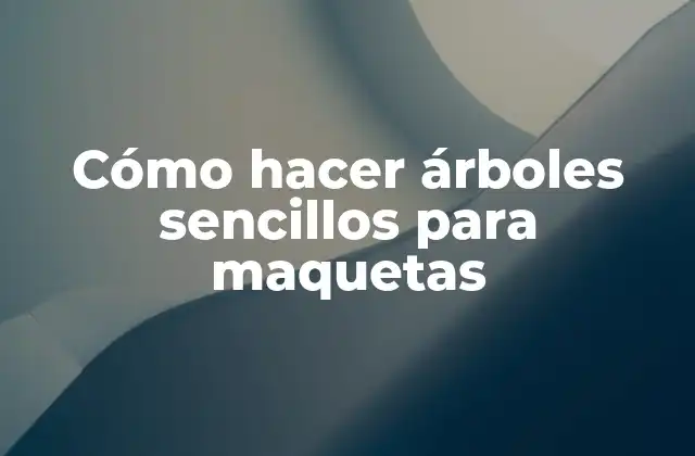 Cómo Hacer Árboles Sencillos para Maquetas
