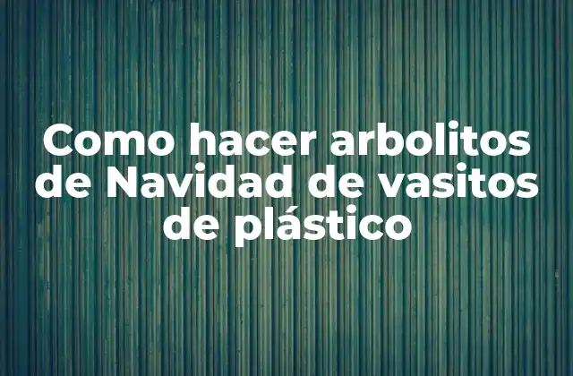 Como Hacer Arbolitos de Navidad de Vasitos de Plástico