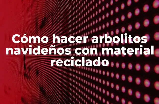 Cómo hacer arbolitos navideños con material reciclado