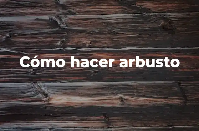 Cómo Hacer Arbusto