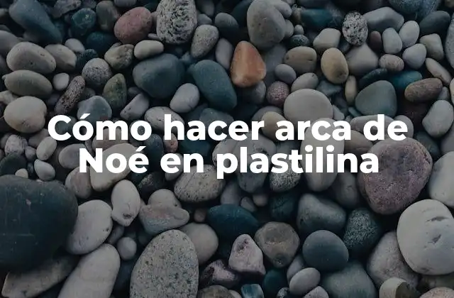 Cómo Hacer Arca de Noé en Plastilina