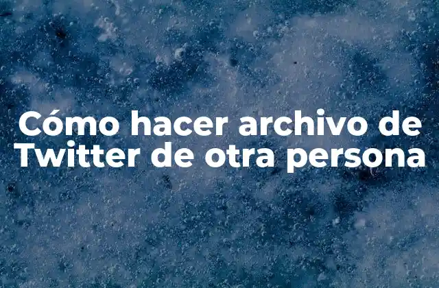 Cómo Hacer Archivo de Twitter de Otra Persona