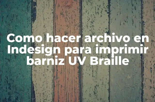 ¿Qué es un archivo en Indesign para imprimir barniz UV Braille?