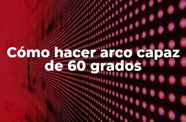 Cómo Hacer Arco Capaz de 60 Grados