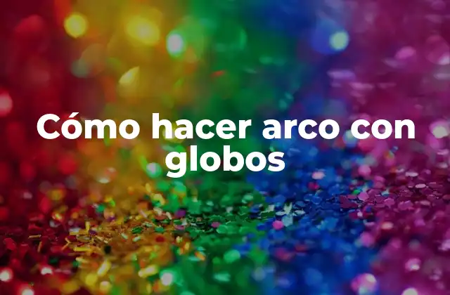 Cómo hacer arco con globos