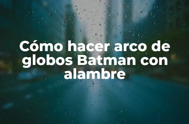 Cómo Hacer Arco de Globos Batman con Alambre