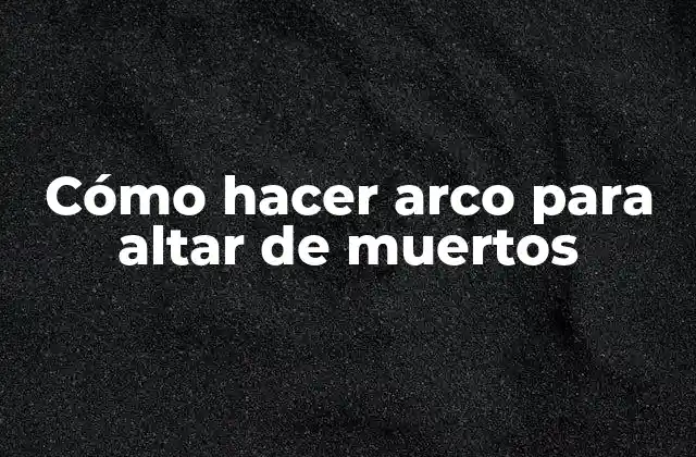 Cómo Hacer Arco para Altar de Muertos