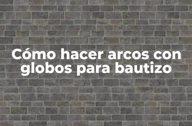 Cómo Hacer Arcos con Globos para Bautizo