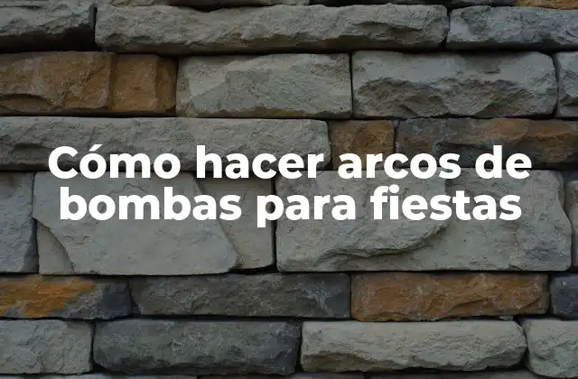 Cómo Hacer Arcos de Bombas para Fiestas