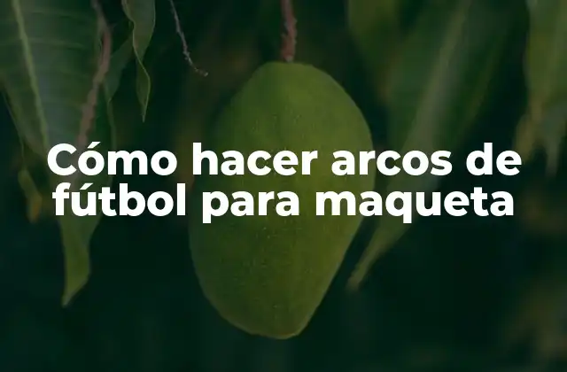 Cómo Hacer Arcos de Fútbol para Maqueta