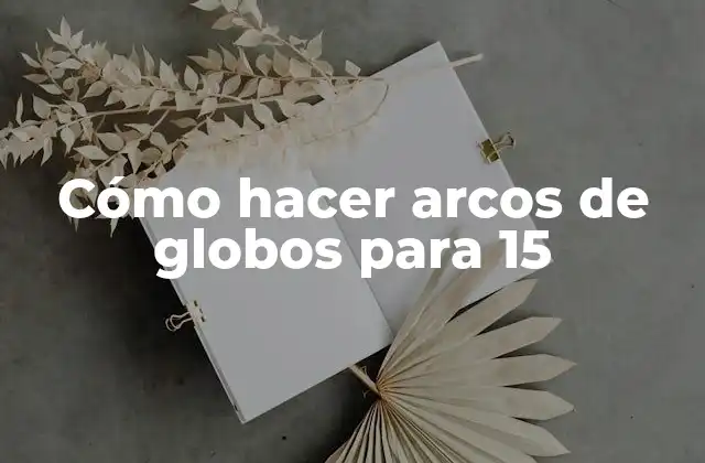Cómo hacer arcos de globos para 15