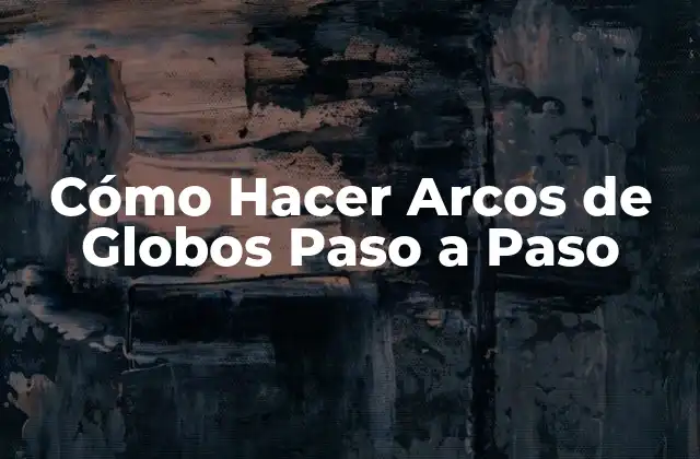 Cómo Hacer Arcos de Globos Paso a Paso