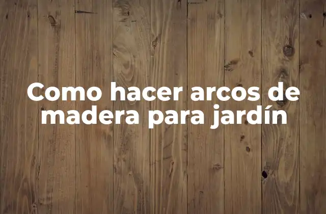 Arcos de madera para jardín
