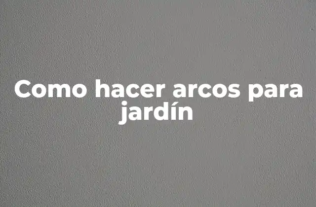 ¿Qué son los arcos para jardín?