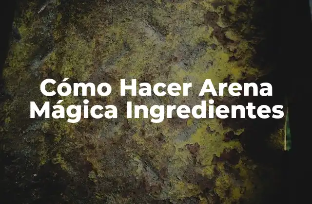 Cómo Hacer Arena Mágica Ingredientes
