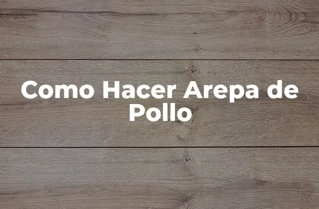 Como Hacer Arepa de Pollo