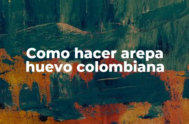 Como Hacer Arepa Huevo Colombiana