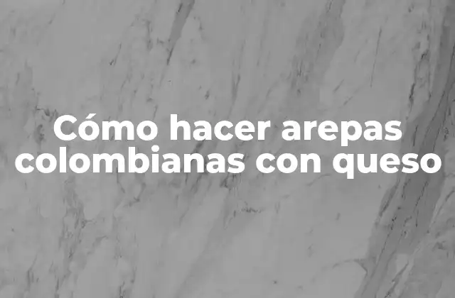 Cómo Hacer Arepas Colombianas con Queso