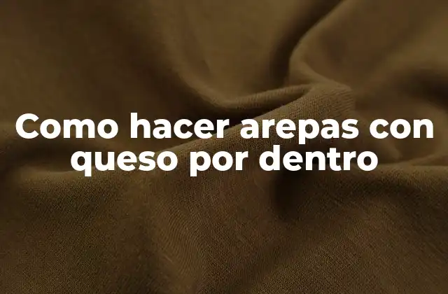 Como Hacer Arepas con Queso por Dentro