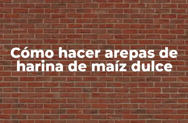Cómo Hacer Arepas de Harina de Maíz Dulce