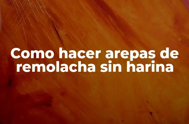 Como Hacer Arepas de Remolacha sin Harina