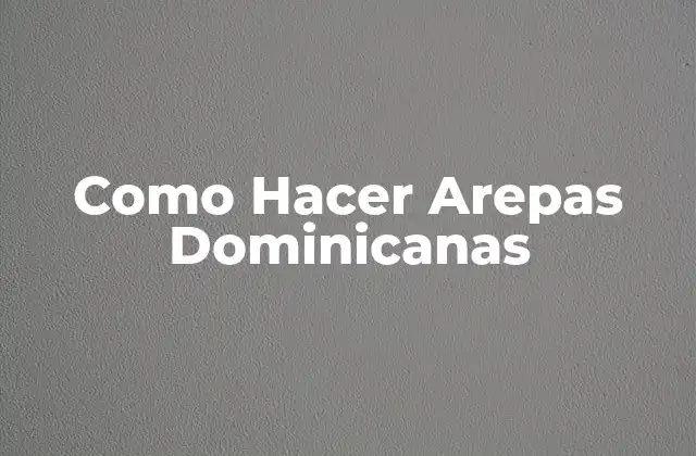 Como Hacer Arepas Dominicanas 2 Las Arepas Dominicanas