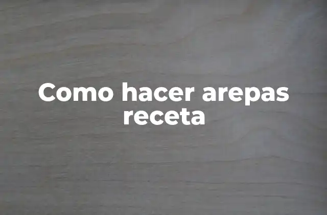 Qué son las arepas y para qué sirven