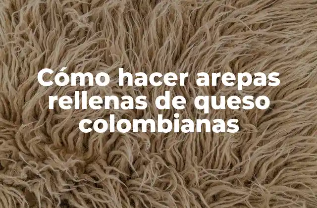 ¿Qué son las arepas rellenas de queso colombianas?
