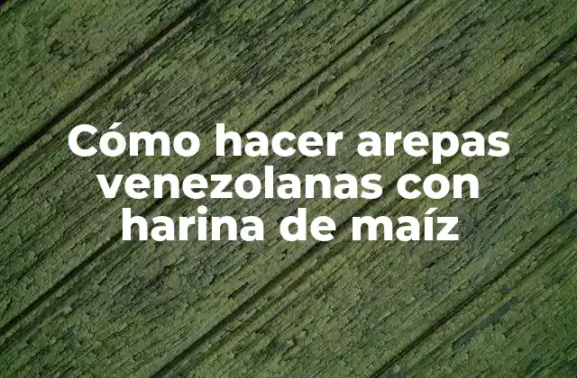 Cómo Hacer Arepas Venezolanas con Harina de Maíz