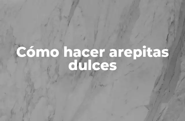 Cómo Hacer Arepitas Dulces
