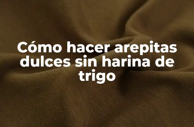 Cómo Hacer Arepitas Dulces sin Harina de Trigo