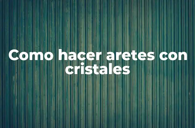 Como Hacer Aretes con Cristales