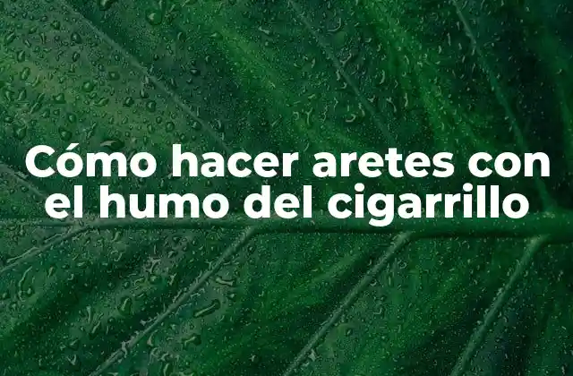 Cómo Hacer Aretes con el Humo Del Cigarrillo