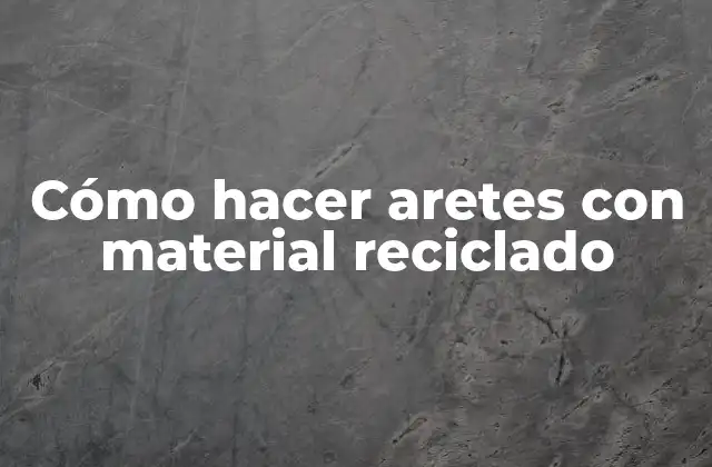 Cómo Hacer Aretes con Material Reciclado