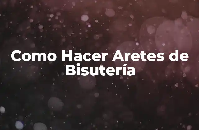 Como Hacer Aretes de Bisutería