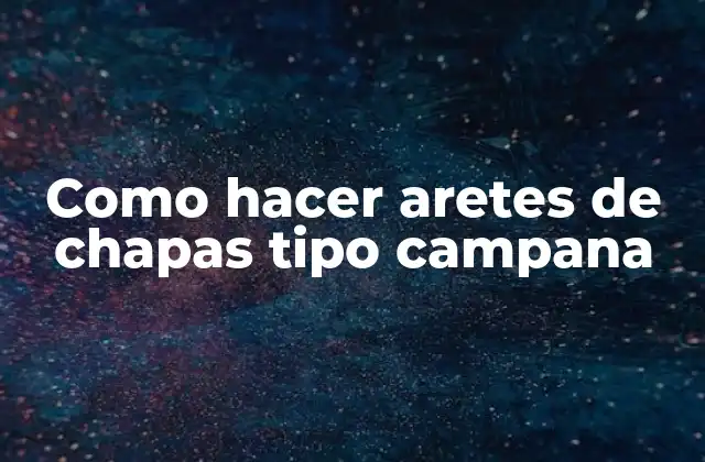 Como Hacer Aretes de Chapas Tipo Campana