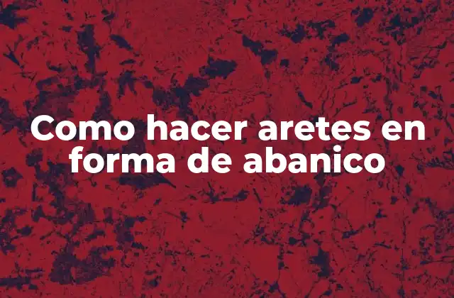 Como Hacer Aretes en Forma de Abanico