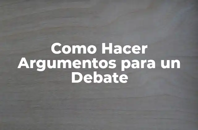 Como Hacer Argumentos para un Debate