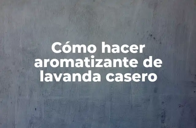 Cómo Hacer Aromatizante de Lavanda Casero