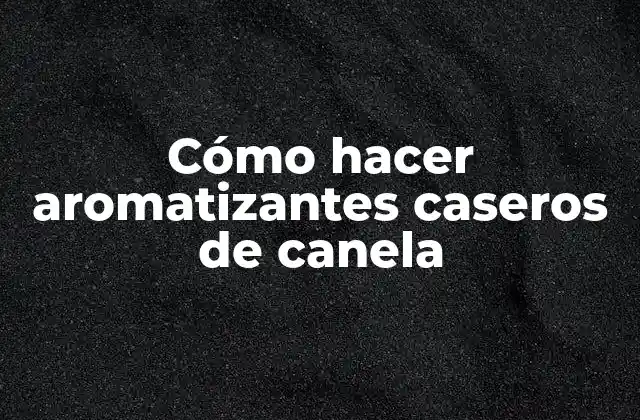 Cómo Hacer Aromatizantes Caseros de Canela 2 Cómo funcionan los aromatizantes caseros de canela