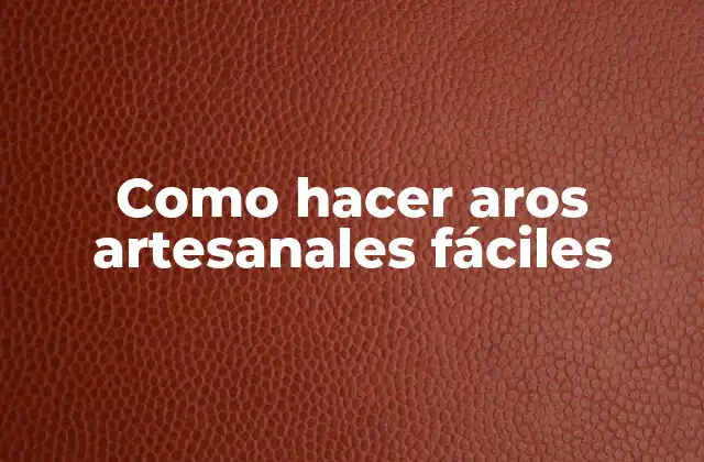 Como Hacer Aros Artesanales Fáciles 2 ¿Qué son los aros artesanales fáciles?
