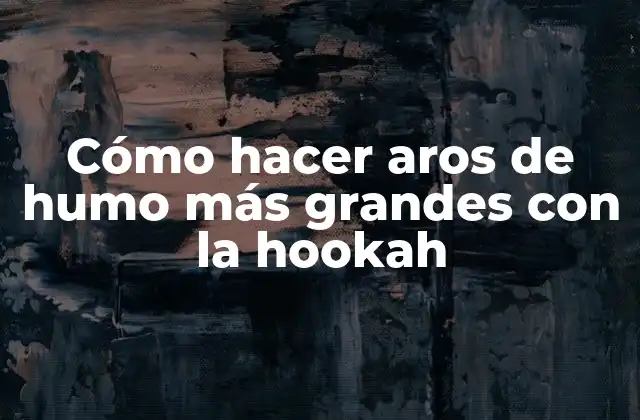 Cómo Hacer Aros de Humo Más Grandes con la Hookah