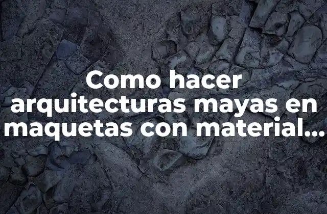 Como Hacer Arquitecturas Mayas en Maquetas con Material Reciclado