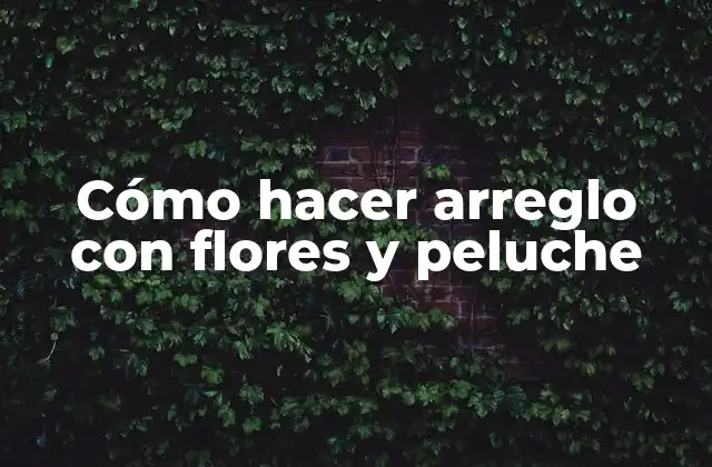 Cómo Hacer Arreglo con Flores y Peluche