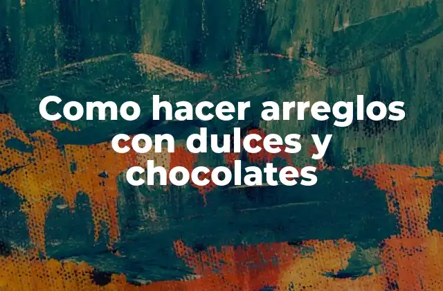 Como Hacer Arreglos con Dulces y Chocolates