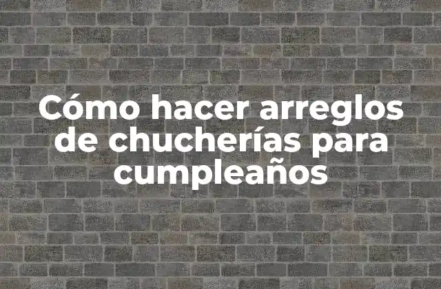 Cómo Hacer Arreglos de Chucherías para Cumpleaños